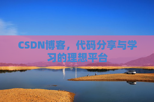CSDN博客，代码分享与学习的理想平台